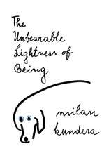 The Unbearable Lightness of Being: A Novel