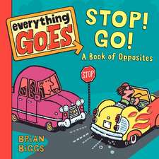 Everything Goes: Stop! Go!: A Book of Opposites