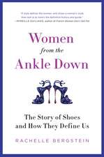 Women from the Ankle Down: The Story of Shoes and How They Define Us