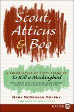 Scout, Atticus, and Boo: A Celebration of Fifty Years of To Kill a Mockingbird