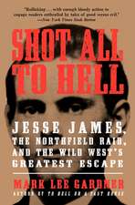 Shot All to Hell: Jesse James, the Northfield Raid, and the Wild West's Greatest Escape