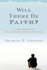 Will There Be Faith?: A New Vision for Educating and Growing Disciples