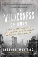 The Wilderness of Ruin: A Tale of Madness, Fire, and the Hunt for America's Youngest Serial Killer