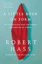 A Little Book on Form: An Exploration into the Formal Imagination of Poetry