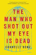 The Man Who Shot Out My Eye Is Dead: Stories