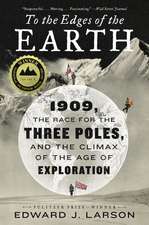 To the Edges of the Earth: 1909, the Race for the Three Poles, and the Climax of the Age of Exploration