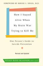 How I Stayed Alive When My Brain Was Trying to Kill Me, Revised Edition: One Person's Guide to Suicide Prevention