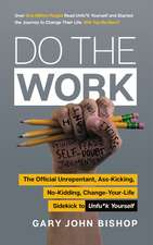 Do the Work: The Official Unrepentant, Ass-Kicking, No-Kidding, Change-Your-Life Sidekick to Unfu*k Yourself