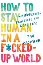 How to Stay Human in a F*cked-Up World: Mindfulness Practices for Real Life