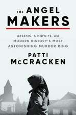 The Angel Makers: Arsenic, a Midwife, and Modern History's Most Astonishing Murder Ring