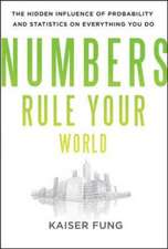 Numbers Rule Your World: The Hidden Influence of Probabilities and Statistics on Everything You Do