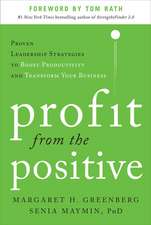 Profit from the Positive: Proven Leadership Strategies to Boost Productivity and Transform Your Business, with a foreword by Tom Rath