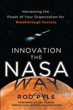 Innovation the NASA Way: Harnessing the Power of Your Organization for Breakthrough Success