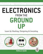 Electronics from the Ground Up: Learn by Hacking, Designing, and Inventing