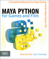 Maya Python for Games and Film: A Complete Reference for Maya Python and the Maya Python API