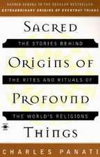 Sacred Origins of Profound Things: The Stories Behind the Rites and Rituals of the World's Religions