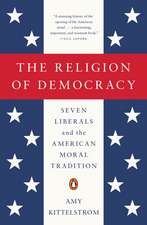 The Religion of Democracy: Seven Liberals and the American Moral Tradition