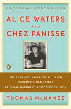 Alice Waters & Chez Panisse: The Romantic, Impractical, Often Eccentric, Ultimately Brilliant Making of a Food Revolution