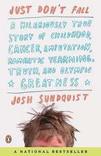 Just Don't Fall: A Hilariously True Story of Childhood, Cancer, Amputation, Romantic Yearning, Truth, and Olympic Greatness