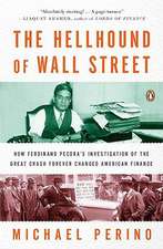 The Hellhound of Wall Street: How Ferdinand Pecora's Investigation of the Great Crash Forever Changed American Finance