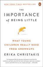 The Importance of Being Little: What Young Children Really Need from Grownups