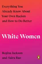 White Women: Everything You Already Know About Your Own Racism and How to Do Better