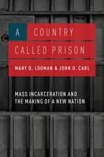 A Country Called Prison: Mass Incarceration and the Making of a New Nation