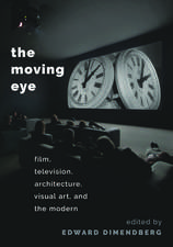 The Moving Eye: Film, Television, Architecture, Visual Art and the Modern