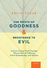 The Roots of Goodness and Resistance to Evil: Inclusive Caring, Moral Courage, Altruism Born of Suffering, Active Bystandership, and Heroism