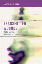 Transmitted Wounds: Media and the Mediation of Trauma