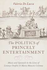 The Politics of Princely Entertainment: Music and Spectacle in the Lives of Lorenzo Onofrio and Maria Mancini Colonna