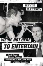 We're Not Here to Entertain: Punk Rock, Ronald Reagan, and the Real Culture War of 1980s America