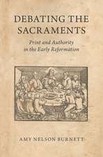 Debating the Sacraments: Print and Authority in the Early Reformation