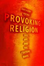 Provoking Religion: Sex, Art, and the Culture Wars