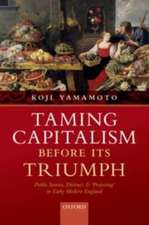 Taming Capitalism before its Triumph: Public Service, Distrust, and 'Projecting' in Early Modern England