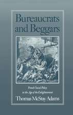 Bureaucrats and Beggars: French Social Policy in the Age of the Enlightenment