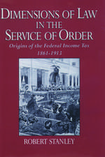 Dimensions of Law in the Service of Order: Origins of the Federal Income Tax, 1861-1913