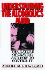 Understanding the Alcoholic's Mind: The Nature of Craving and How to Control It