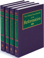 The Oxford Encyclopedia of the Reformation: 4 volumes: print and e-reference editions available