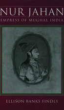 Nur Jahan: Empress of Mughal India