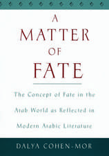 A Matter of Fate: The Concept of Fate in the Arab World as Reflected in Modern Arabic Literature