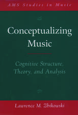 Conceptualizing Music: Cognitive Structure, Theory, and Analysis