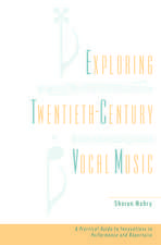 Exploring Twentieth Century Vocal Music: A Practical Guide to Innovations in Performance and Repertoire