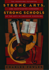 Strong Arts, Strong Schools: The Promising Potential and Shortsighted Disregard of the Arts in American Schooling