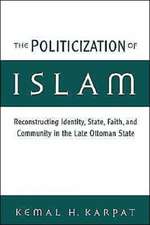 The Politicization of Islam: Reconstructing Identity, State, Faith, and Community in the Late Ottoman State