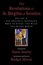 The Revelations of St. Birgitta of Sweden, Volume 4: The Heavenly Emperor's Book to Kings, The Rule, and Minor Works