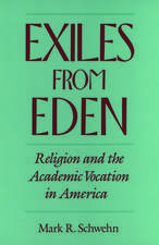 Exiles from Eden: Religion and the Academic Vocation in America