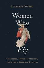 Women Who Fly: Goddesses, Witches, Mystics, and other Airborne Females