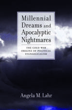 Millennial Dreams and Apocalyptic Nightmares: The Cold War Origins of Political Evangelicalism