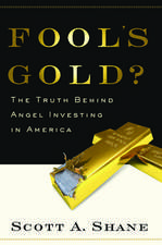 Fool's Gold: The Truth Behind Angel Investing in America